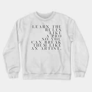 learn the rules like a pro so you can break them like an artist Crewneck Sweatshirt